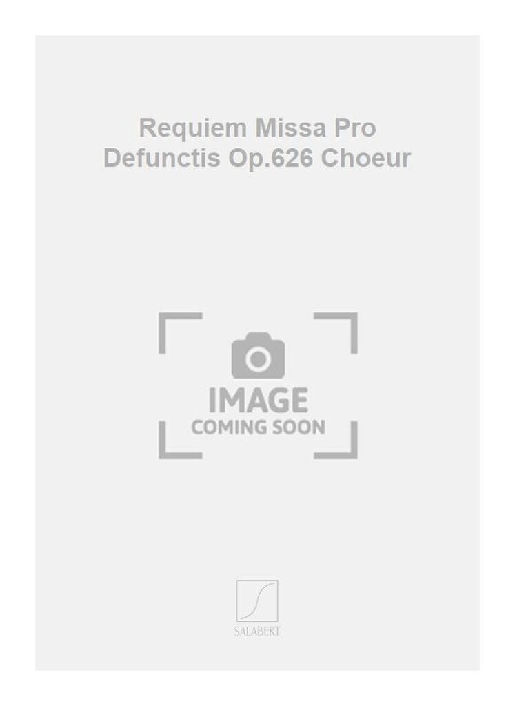 Requiem Missa Pro Defunctis Op.626 Choeur
